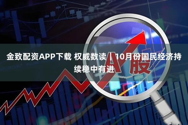 金致配资APP下载 权威数读｜10月份国民经济持续稳中有进